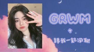 GRWM：Get Ready With Me | 和我一起化妆｜聊聊天+吃瓜+逐渐暴躁