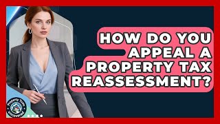 How Do You Appeal A Property Tax Reassessment? - Property Taxes Uncovered