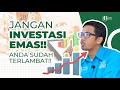 JANGAN INVESTASI EMAS!! Anda Sudah Terlambat!!