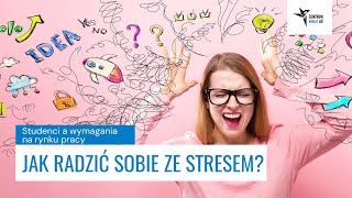 Studenci, a wymagania rynku pracy - Jak radzić sobie ze stresem.