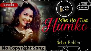 Mile Ho Tum Humko | No Copyright Music | Hindi Song | Neha Kakkar | Tony Kakkar | Music Box