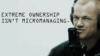 Extreme Ownership Isn't Micromanaging, It's Owning Outcomes - Jocko Willink