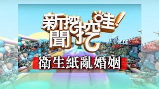 新聞挖挖哇：衛生紙亂婚姻20180301（黃越綏、汪潔民、呂文婉、蔡志雄、狄志偉）