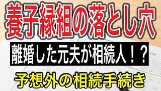 【養子縁組の落とし穴！】予想外の相続手続き！離婚した元夫も相続人！？