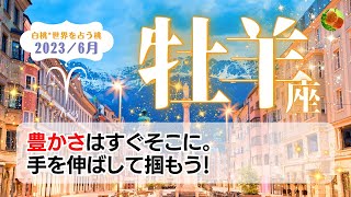 牡羊座♈2023年6月★豊かさはすぐそこに。手を伸ばして掴もう！