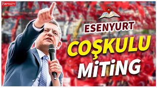 Özgür Özel'den Esenyurt'ta coşkulu miting!