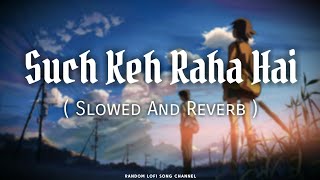 Such Keh Raha Hai Deewana ( Slowed And Reverb ) Lofi Song | KK | Broken Lofi Song | RLSC