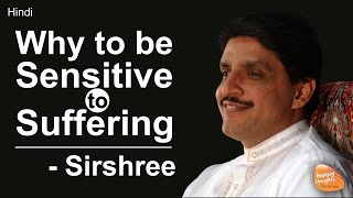 [Hindi] Why to be Sensitive to Suffering | दुःख के प्रति संवेदनशील क्यों रहें (by Sirshree)