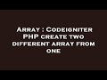 Array : Codeigniter PHP create two different array from one