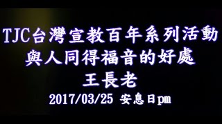 TJC臺灣宣教百年系列活動_台灣總會_安息日聚會_與人同得福音的好處_王長老 2017/03/25 pm