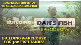 Building Dan's Fish (Episode 1) College Professor Quits Job to Sell Aquarium Fish