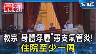 教宗「身體浮腫」患支氣管炎! 住院至少一周｜TVBS新聞 @TVBSNEWS01