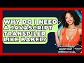 Why Do I Need A JavaScript Transpiler Like Babel? - JavaScript Toolkit