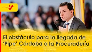 El obstáculo para la llegada de ‘Pipe’ Córdoba a la Procuraduría