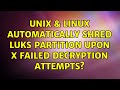 Unix & Linux: Automatically shred LUKS partition upon X failed decryption attempts? (2 Solutions!!)