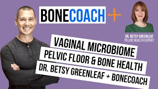 Vaginal Microbiome, Pelvic Floor & Osteoporosis w/ Dr. Betsy Greenleaf + BoneCoach™