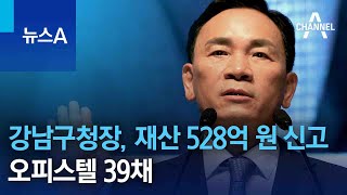 강남구청장, 재산 528억 원 신고…오피스텔 39채 | 뉴스A