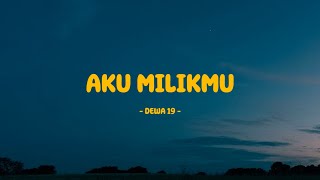 Dewa 19 - Aku Milikmu - Lirik