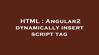 HTML : Angular2 dynamically insert script tag