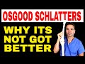 Osgood Schlatters - why its not got better