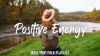 Positive Energy 🌞 Nice music to lift your mood | Best Indie/Pop/Folk/Acoustic Playlist