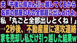 【スカッとする話】夫「午後に母さん引っ越してくるからお前の部屋のもの全部庭に出しとけよ」私「丸ごと全部出しとくね！」→2秒後、不動産屋に速攻連絡家を売却し私だけ引っ越した結果w