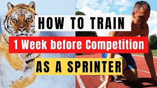 How to TRAIN 1 Week before a COMPETITION as a SPRINTER