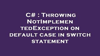 C# : Throwing NotImplementedException on default case in switch statement