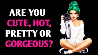 ARE YOU CUTE, PRETTY, HOT OR GORGEOUS? Personality Test Quiz - 1 Million Tests