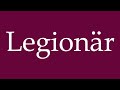 how to pronounce legionär legionnaire correctly in german