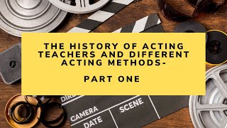 THE HISTORY OF ACTING TEACHERS AND ACTING METHODS -  PART 1