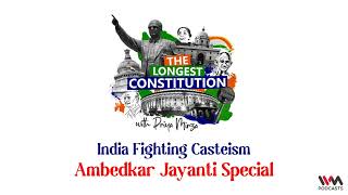 The Longest Constitution Ep. 19: Ambedkar Special- India Fighting Casteism: Ambedkar Jayanti Special
