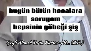 Bir tanesi çalıştığı yeri göstersin - Şeyh Ahmed Yasin Bursev-i Hz. (K.S.)