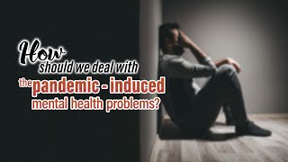 How should we deal with pandemic induced mental health problems?