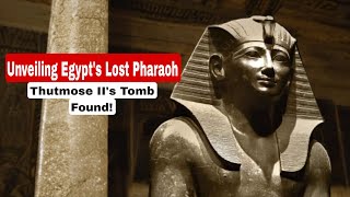 Unveiling Egypt's Lost Pharaoh: Thutmose II's Tomb Found!