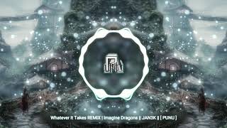 Whatever It Takes REMiX | Imagine Dragons || JAN3K || [ PUNU ]