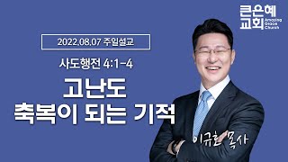 2022-8-7 설교 │ 고난도 축복이 되는 기적 │ 이규호 목사 │ 큰은혜교회 주일설교