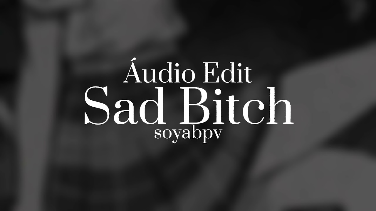 Sad B*tch | Edit áudio - Ice Peak - YouTube