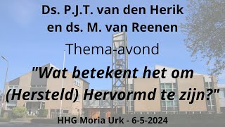 HHG Moria 06-05-2024 20:00 uur - ds. P.J.T. van den Herik en ds. M. van Reenen - Thema-avond