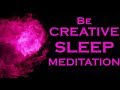 CREATIVE ~ Sleep Meditation~ The Secret to Becoming a Creative Genius