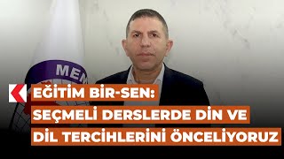 Eğitim Bir-Sen: Seçmeli derslerde din ve dil tercihlerini önceliyoruz