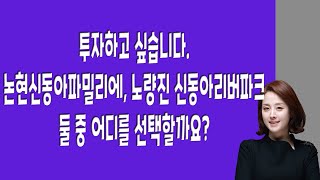 [매일경제TV] 월계동 한진한화그랑빌 매도 후 논현 신동아파밀리에, 노량진 신동아 리버파크 중 어디를 매수할까요?