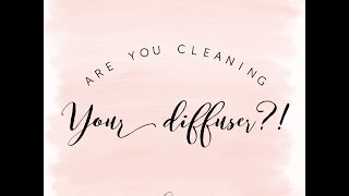 Are You Cleaning Your Diffuser!?