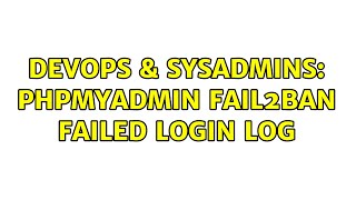 DevOps & SysAdmins: phpmyadmin fail2ban failed login log
