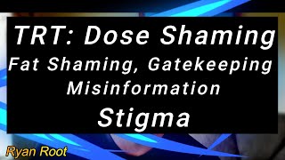 TRT: Dose Shaming, Fat Shaming, Gatekeeping - Misinformation, Stigma - Ryan Root