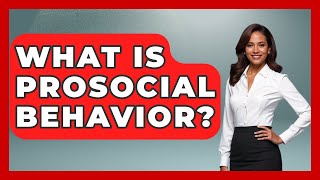 What Is Prosocial Behavior? - The Ethical Compass