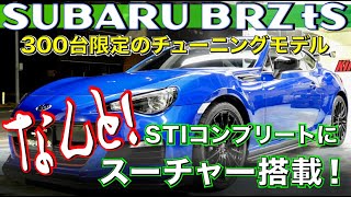 【限定300台　SUBARU　BRZ　ｔS】新車のSTIコンプリートのｔSにスーパージャーを取り付けた理想の車を見た！