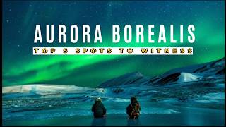 Chasing the Northern Lights: Top 5 Best Spots for Aurora Borealis