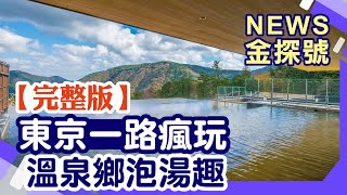 東京一路玩到溫泉鄉!泡溫泉吃美食陸海空暢玩【News金探號 20221203】