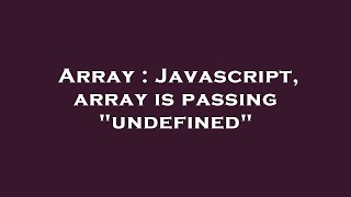 Array : Javascript, array is passing "undefined"